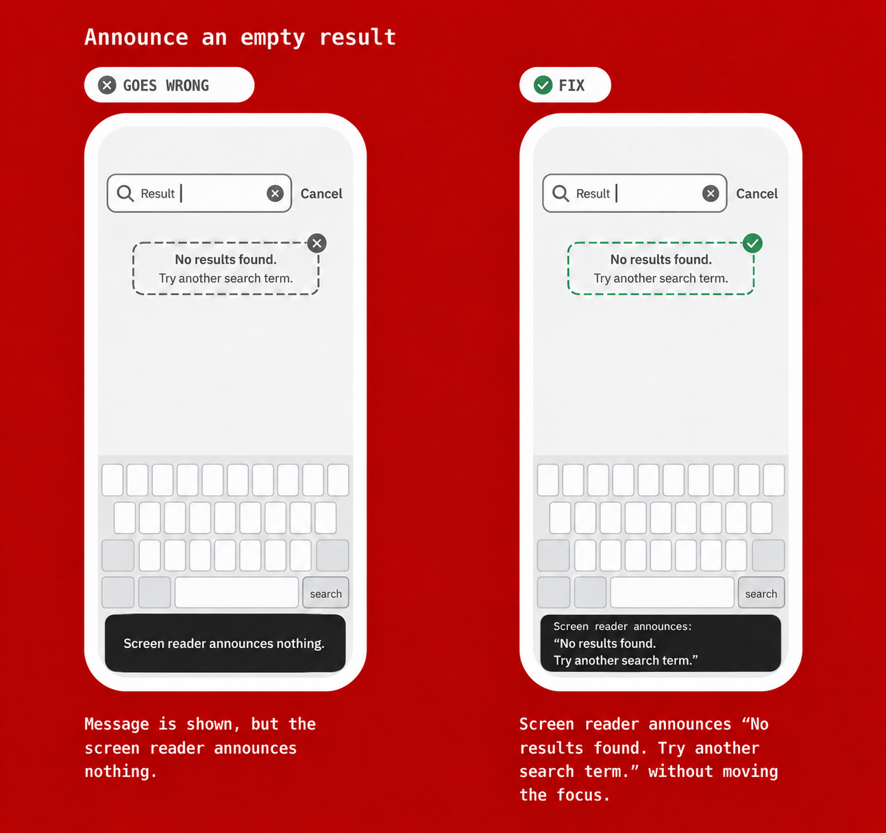 Announce an empty result: Both screens show &ldquo;No results found. Try another search term.&rdquo; In the incorrect example, the screen reader stays silent. In the corrected example, it announces the message without moving focus.