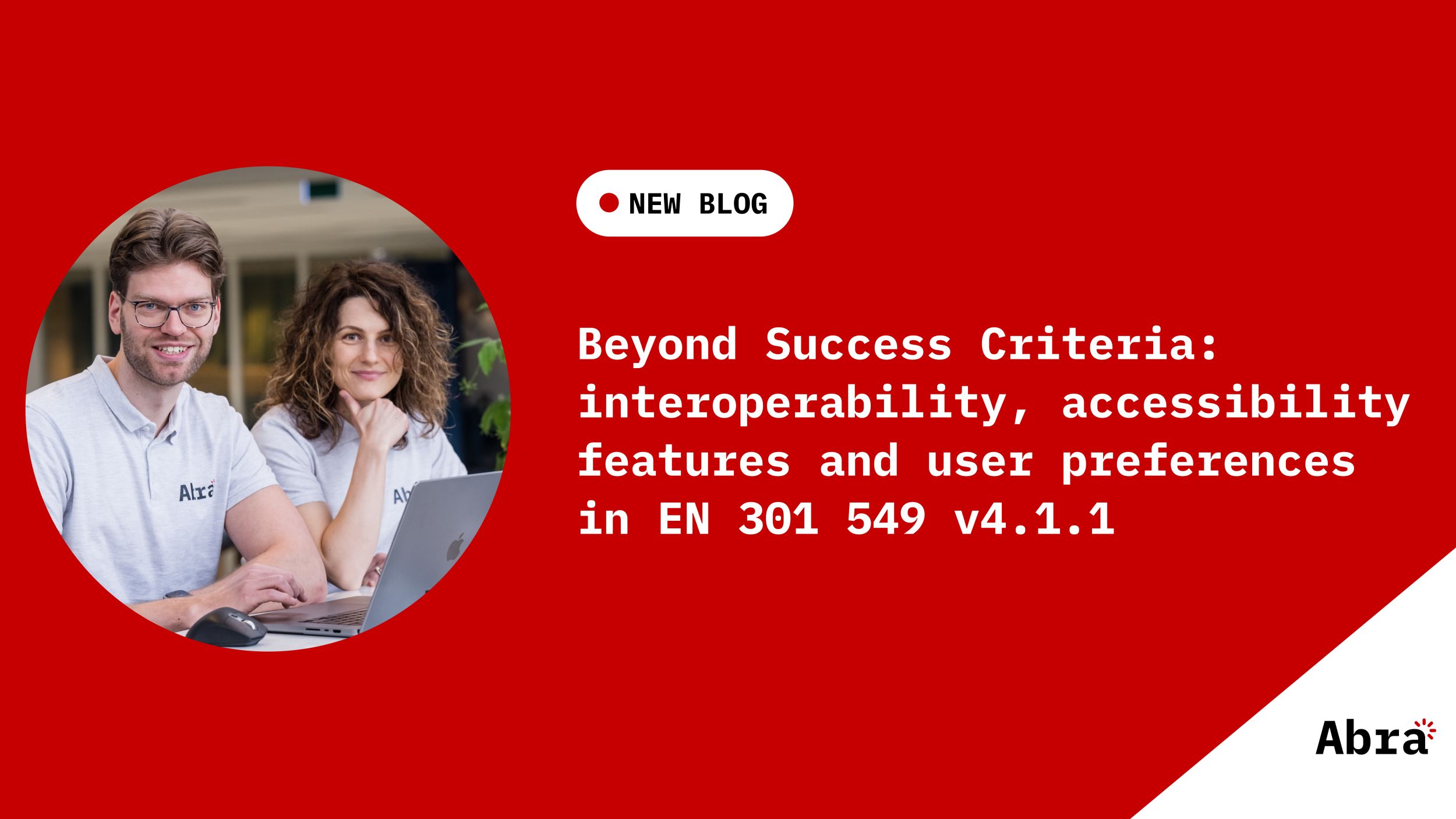 Red Abra blog banner with a photo of a man (Jan Jaap de Groot) and a woman (Tanya van Workum) working at a laptop. Text: “New blog — Beyond Success Criteria: interoperability, accessibility features and user preferences in EN 301 549 v4.1.1.” Abra logo in the bottom right.
